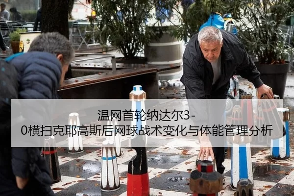 wen-wang-shou-lun-na-da-er-heng-sao-ke-ye-gao-si-hou-wang-qiu-zhan-shu-bian-hua-yu-ti-neng-guan-li-fen-xi-2-534.jpg